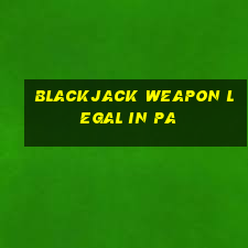 blackjack weapon legal in pa