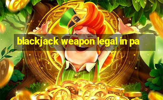 blackjack weapon legal in pa