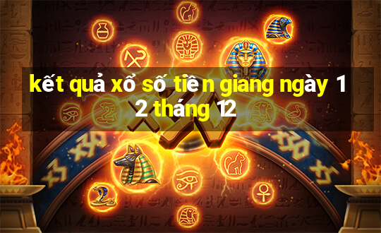 kết quả xổ số tiền giang ngày 12 tháng 12