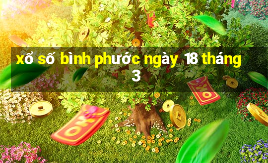 xổ số bình phước ngày 18 tháng 3