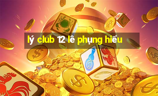 lý club 12 lê phụng hiểu