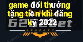 game đổi thưởng tặng tiền khi đăng ký 2022