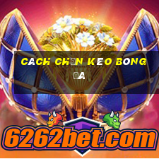 cách chọn kèo bóng đá