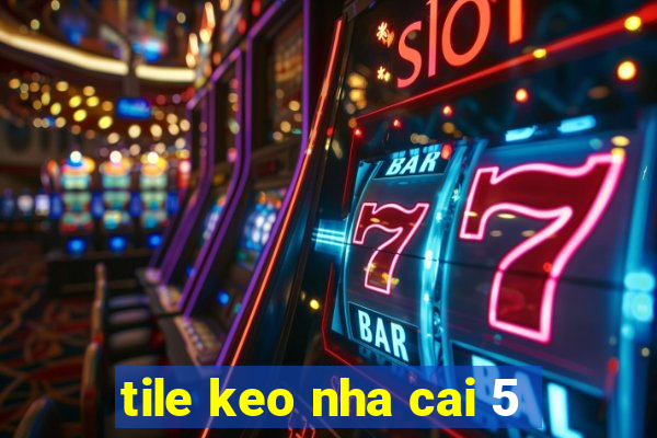 tile keo nha cai 5