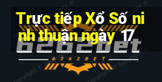 Trực tiếp Xổ Số ninh thuận ngày 17