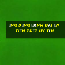 ứng dụng đánh bài ăn tiền thật uy tín