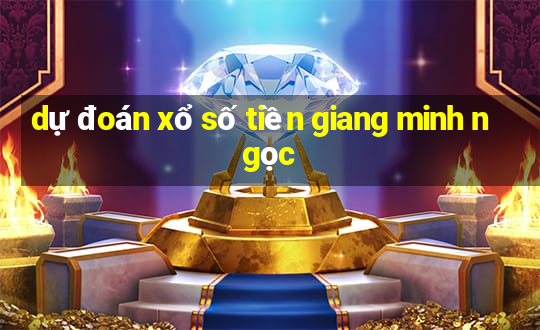 dự đoán xổ số tiền giang minh ngọc