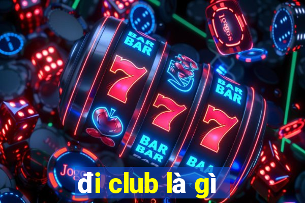 đi club là gì