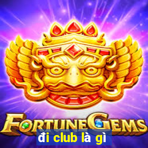 đi club là gì