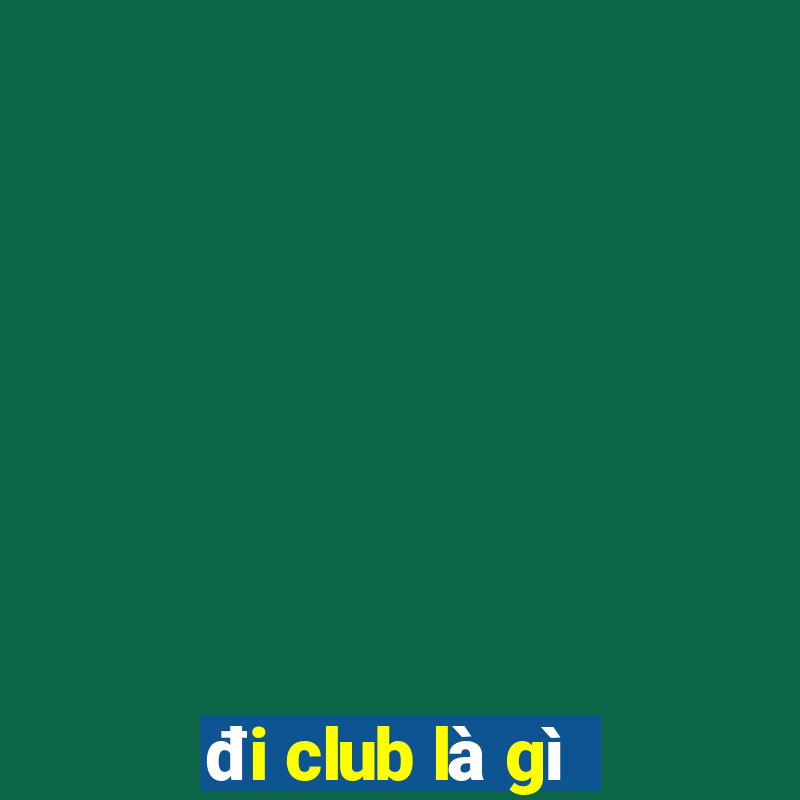 đi club là gì