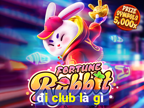 đi club là gì