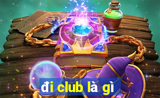 đi club là gì