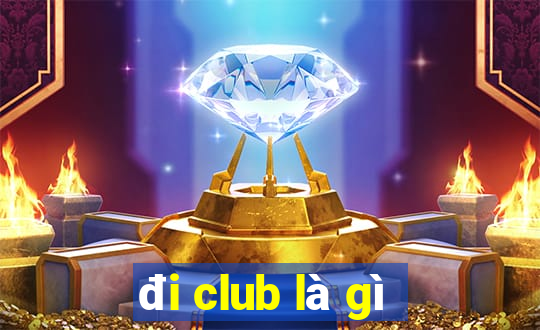 đi club là gì