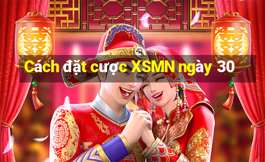 Cách đặt cược XSMN ngày 30