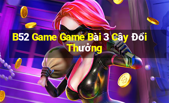 B52 Game Game Bài 3 Cây Đổi Thưởng