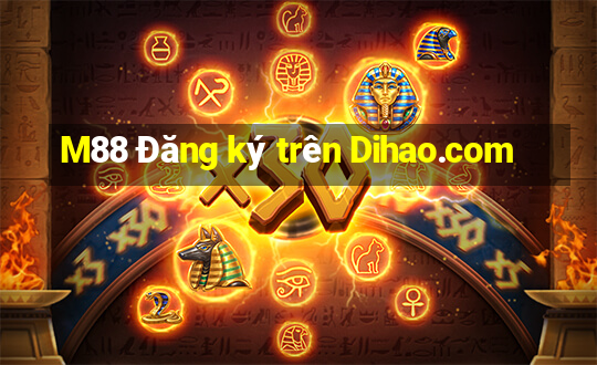 M88 Đăng ký trên Dihao.com