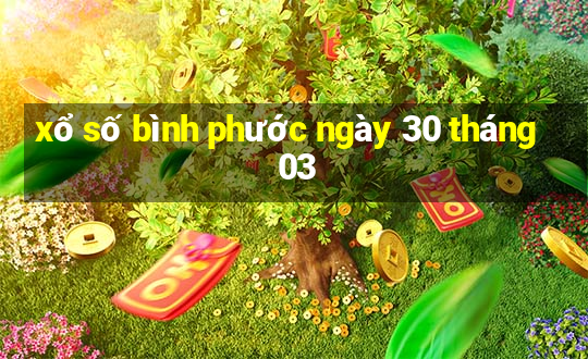 xổ số bình phước ngày 30 tháng 03