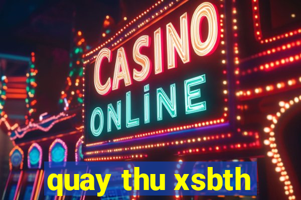 quay thu xsbth