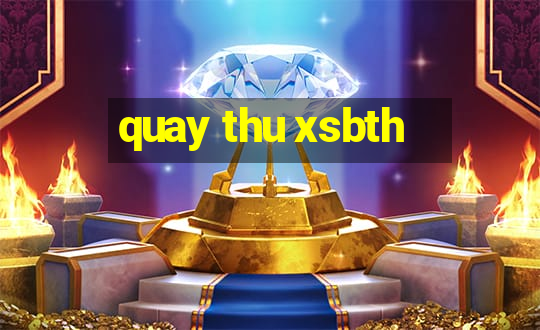 quay thu xsbth