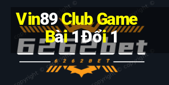 Vin89 Club Game Bài 1 Đổi 1