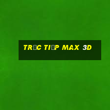 trực tiếp max 3d