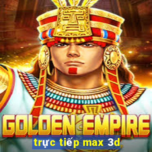 trực tiếp max 3d