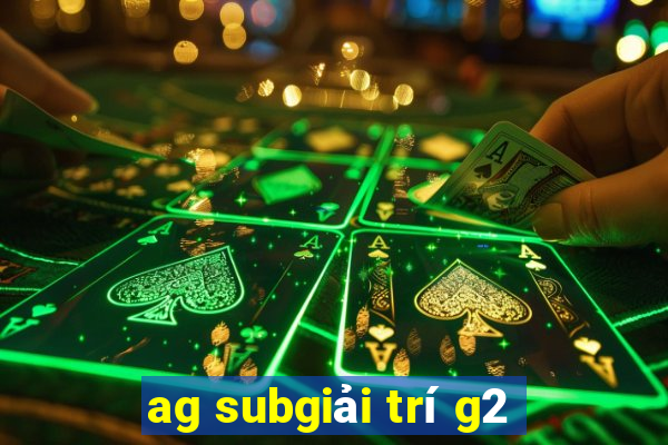 ag subgiải trí g2