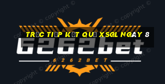 Trực tiếp kết quả XSGL ngày 8