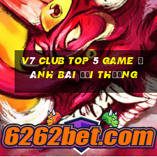 V7 Club Top 5 Game Đánh Bài Đổi Thưởng