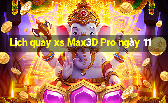 Lịch quay xs Max3D Pro ngày 11