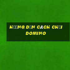 hướng dẫn cách chơi domino