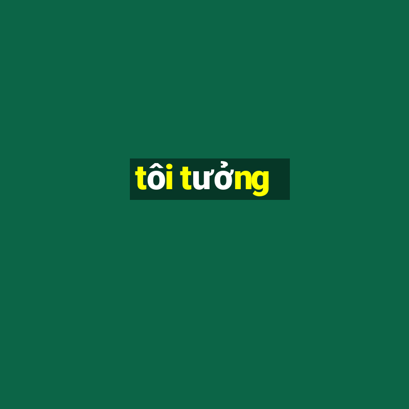 tôi tưởng