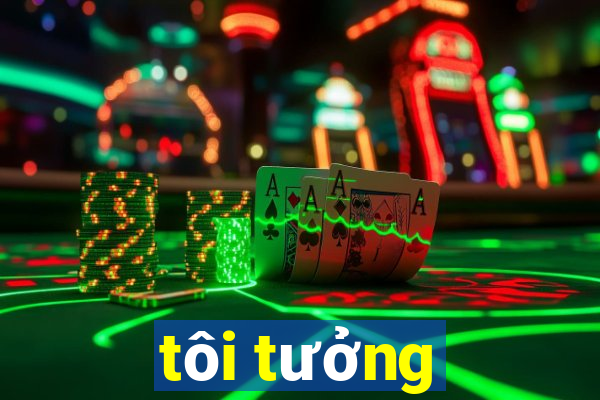 tôi tưởng