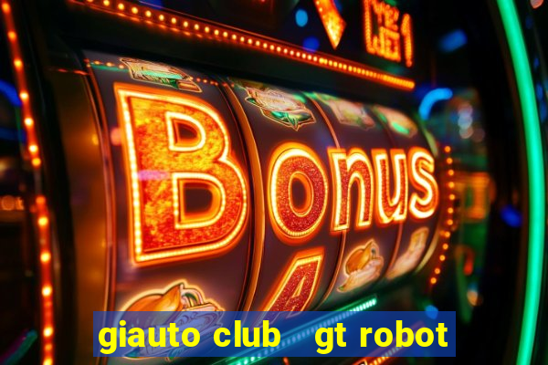 giauto club   gt robot