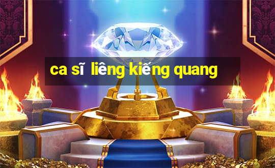 ca sĩ liêng kiếng quang