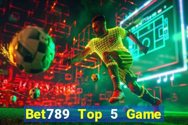 Bet789 Top 5 Game Bài Đổi Thưởng