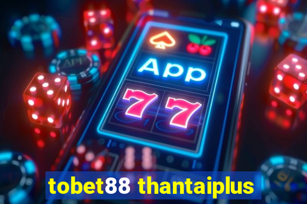 tobet88 thantaiplus