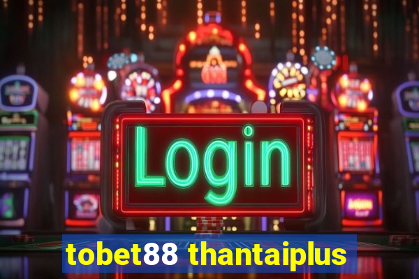 tobet88 thantaiplus