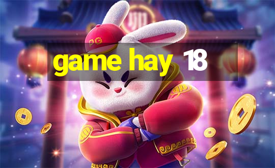 game hay 18