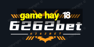 game hay 18