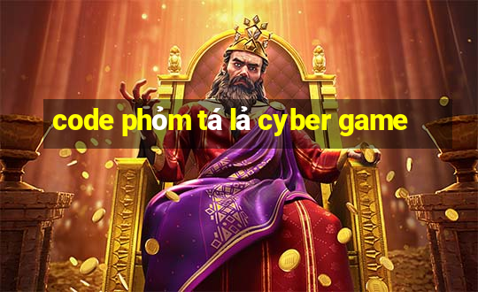 code phỏm tá lả cyber game