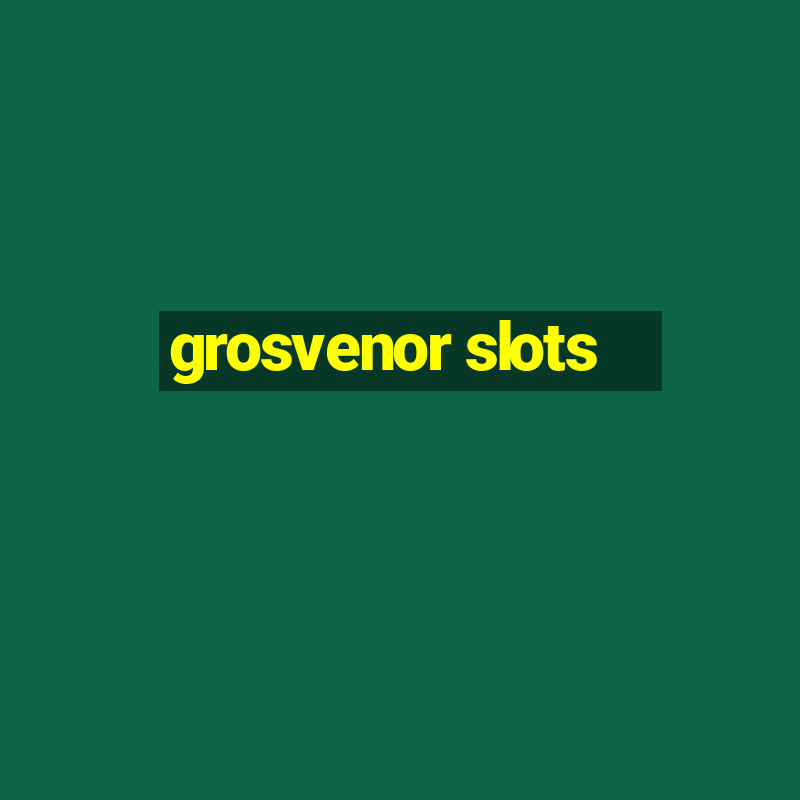 grosvenor slots