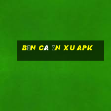 bắn cá ăn xu apk