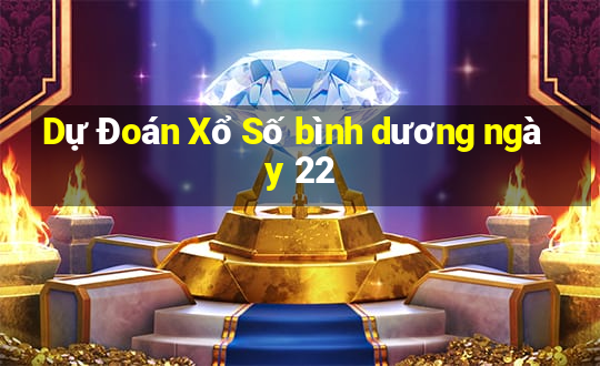 Dự Đoán Xổ Số bình dương ngày 22