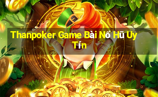 Thanpoker Game Bài Nổ Hũ Uy Tín