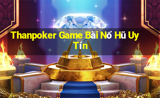 Thanpoker Game Bài Nổ Hũ Uy Tín