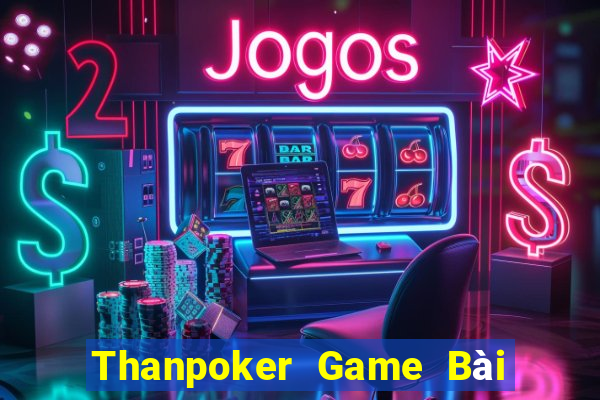 Thanpoker Game Bài Nổ Hũ Uy Tín