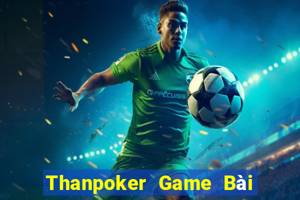 Thanpoker Game Bài Nổ Hũ Uy Tín