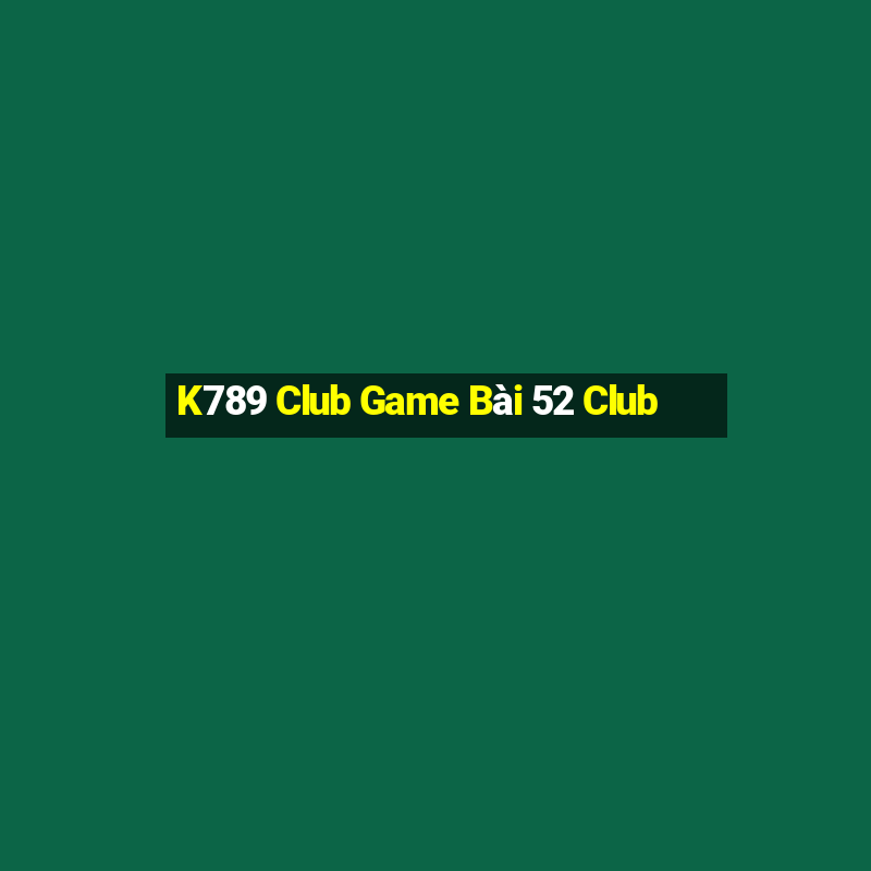 K789 Club Game Bài 52 Club