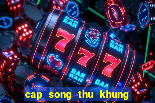 cap song thu khung 2 ngay